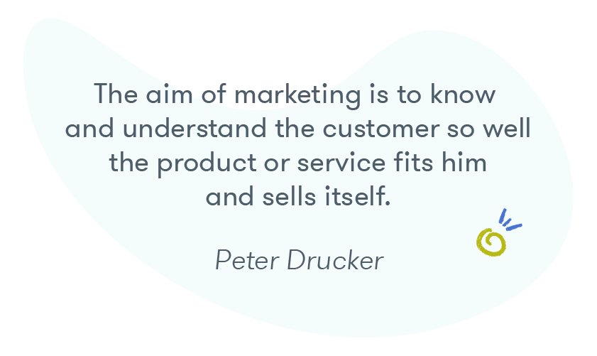 "The aim of marketing is to know and understand the customer so well the product or service fits him and sells itself" -- Peter Drucker